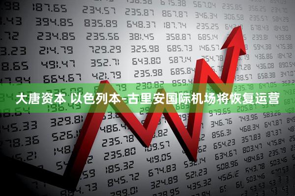 大唐资本 以色列本-古里安国际机场将恢复运营
