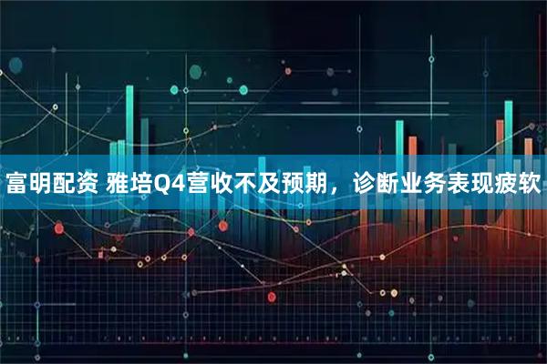 富明配资 雅培Q4营收不及预期，诊断业务表现疲软